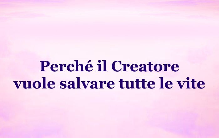 Il Creatore Perché il Creatore vuole salvare tutta la Vita